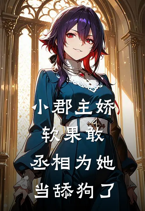 小郡主娇软果敢,丞相为她当舔狗了