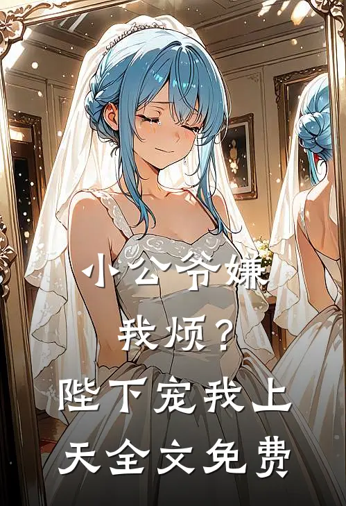 小公爷嫌我烦?陛下宠我上天全文免费阅读