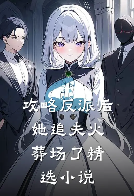 攻略反派后,她追夫火葬场了精选
