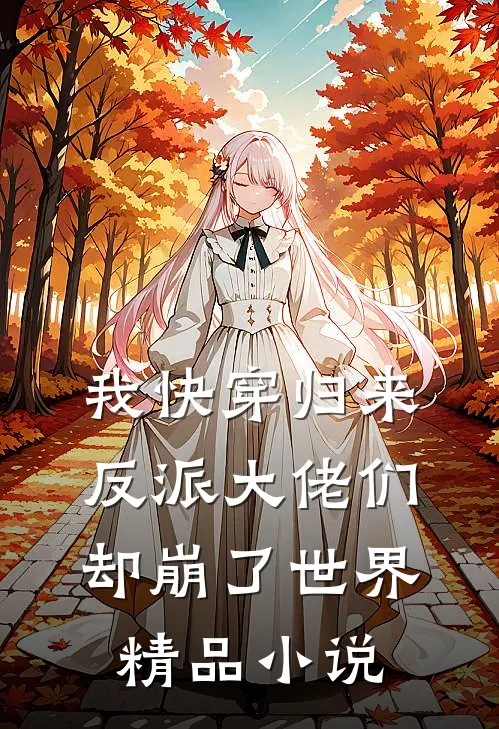 我快穿归来,反派大佬们却崩了世界精品阅读