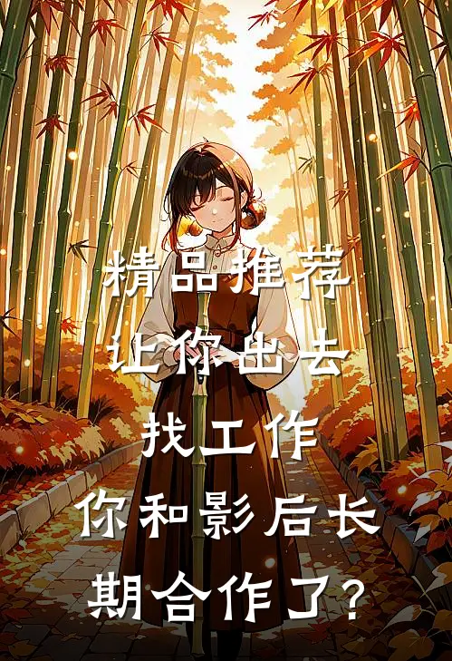 精品推荐让你出去找工作，你和影后长期合作了?