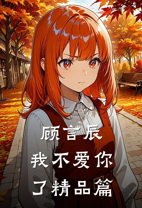 顾言辰,我不爱你了精品篇在线阅读