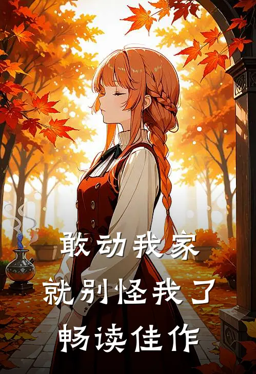 敢动我家,就别怪我了畅读佳作漫画