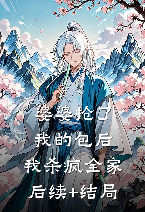 婆婆抢了我的包后，我杀疯全家后续+结局