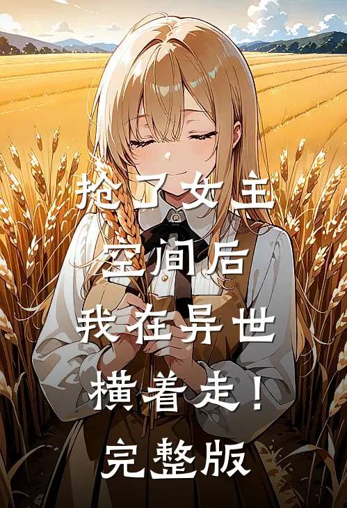抢了女主空间后,我在异世横着走!完整版免费阅读