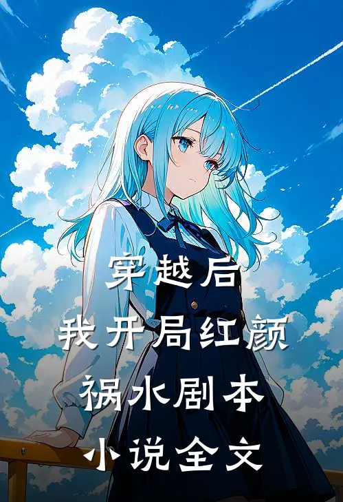 穿越后,我开局红颜祸水剧本全文