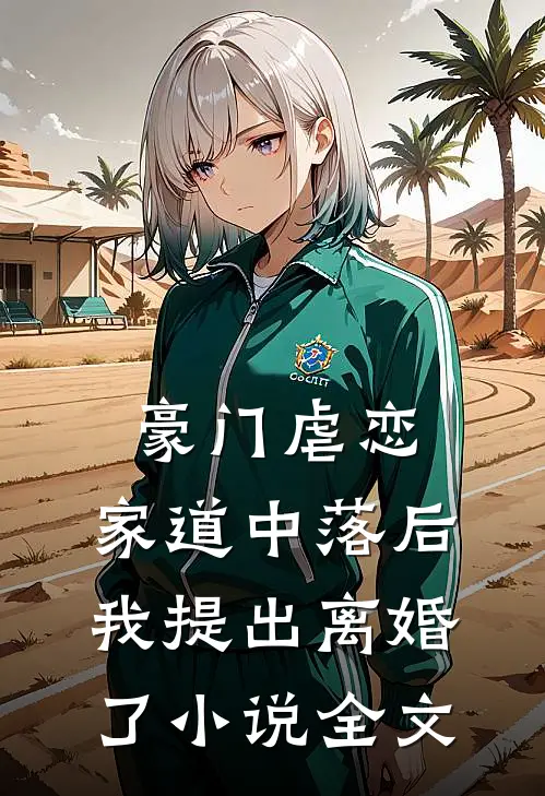 豪门虐恋家道中落后我提出离婚了全文免费