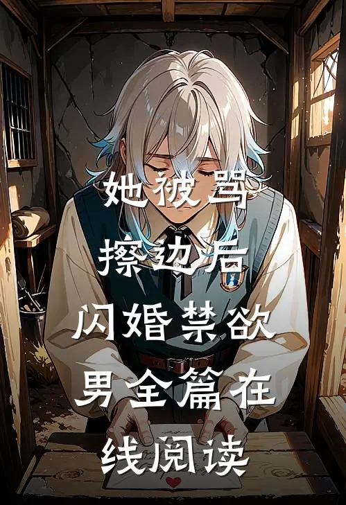 她被骂擦边后，闪婚禁欲男全篇在线阅读