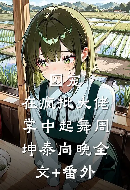 囚宠，在疯批大佬掌中起舞周坤泰向晚全文+番外