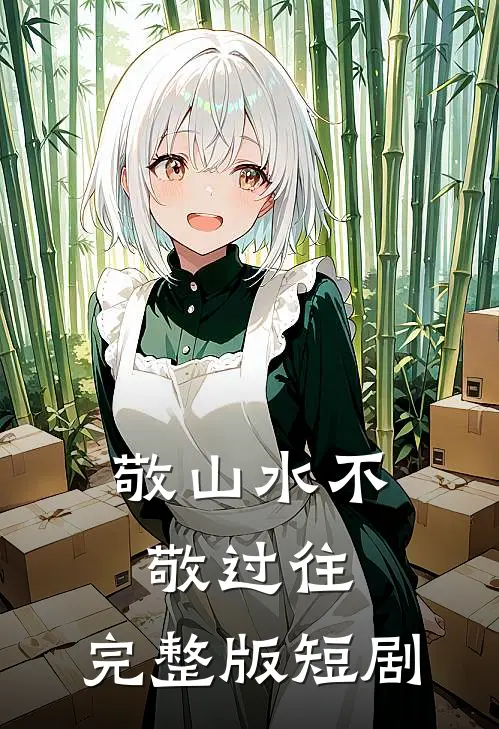 敬山水不敬过往,完整版短剧