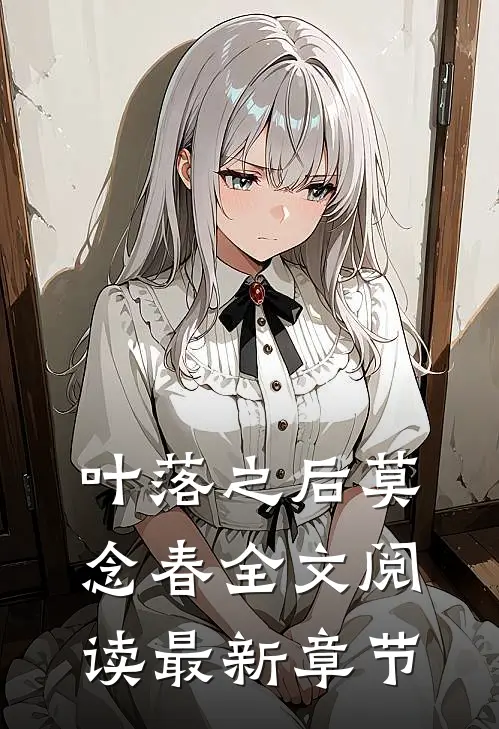 叶落之后莫念春全文阅读最新章节