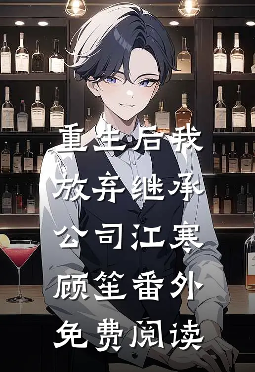 重生后我放弃继承公司江寒顾笙番外免费阅读