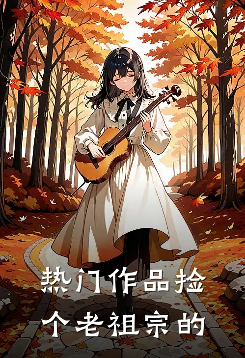 热门作品捡个老祖宗的