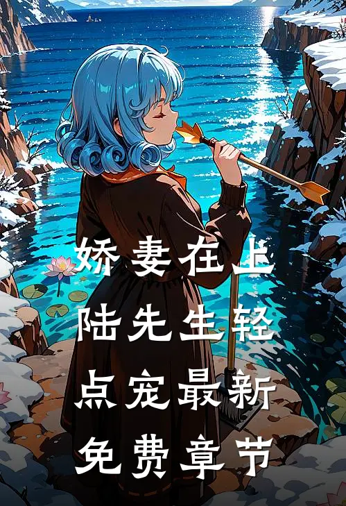娇妻在上陆先生轻点宠最新免费章节