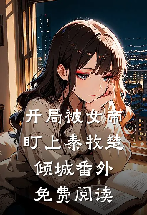 开局被女帝盯上秦牧楚倾城 番外免费阅读