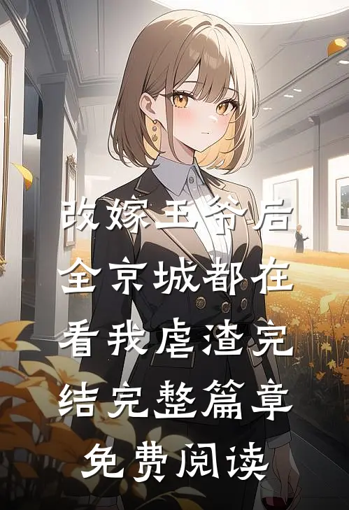 改嫁王爷后,全京城都在看我虐渣完结完整篇章免费阅读