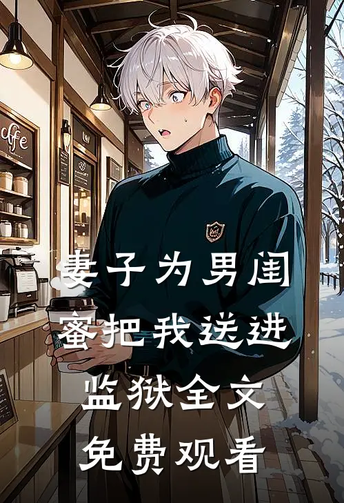妻子为男闺蜜把我送进监狱全文免费观看