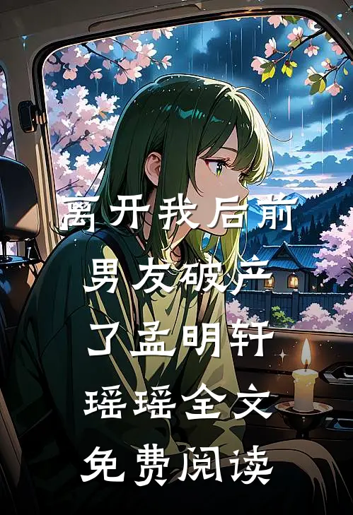 离开我后前男友破产了孟明轩瑶瑶全文免费阅读