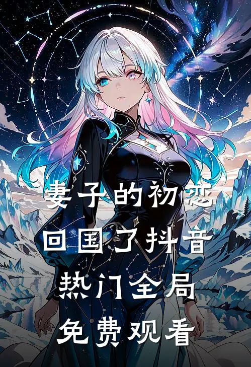 妻子的初恋回国了抖音热门全局免费观看