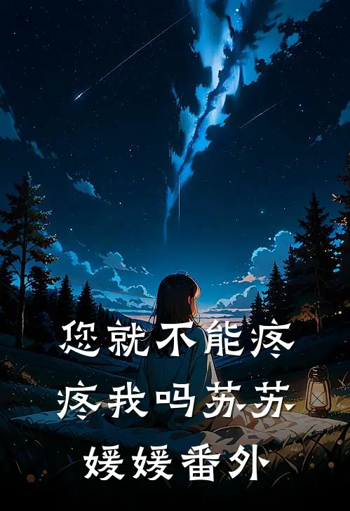 您就不能疼疼我吗苏苏媛媛 番外