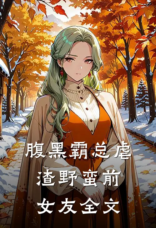 腹黑霸总虐渣野蛮前女友全文