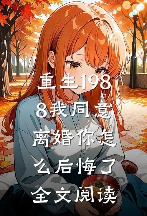 重生1988我同意离婚你怎么后悔了全文阅读