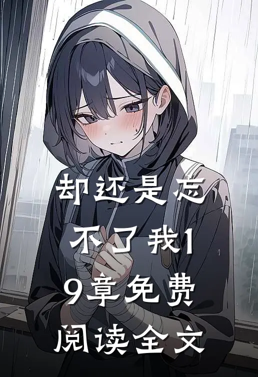 却还是忘不了我19章免费阅读全文