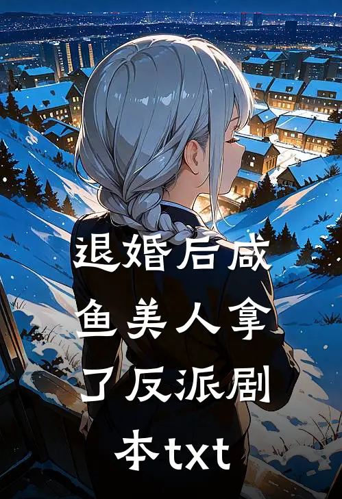 退婚后咸鱼美人拿了反派剧本txt
