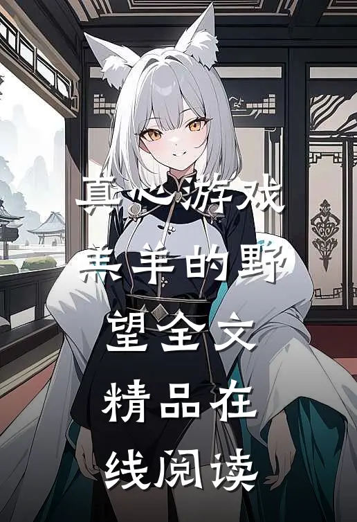 真心游戏羔羊的野望 全文精品在线阅读