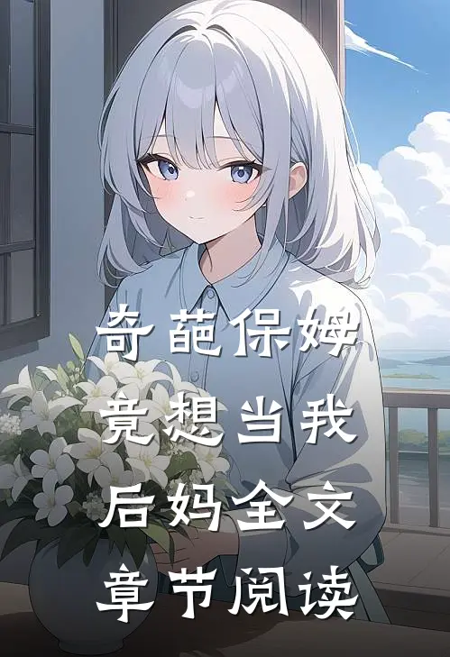 奇葩保姆竟想当我后妈全文章节阅读