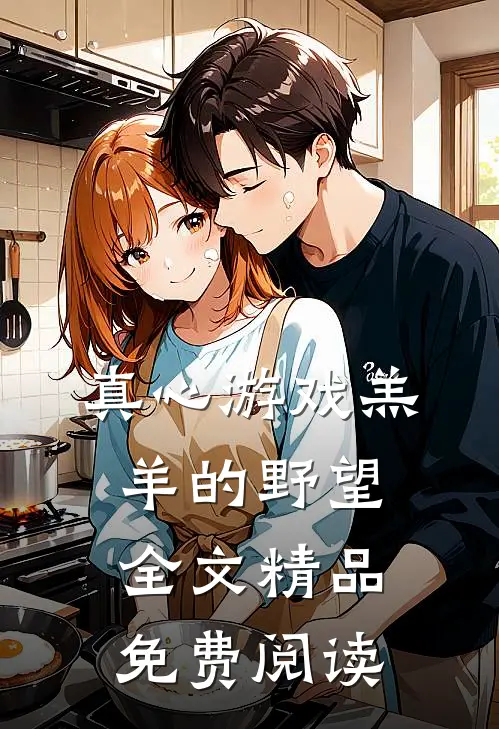 真心游戏羔羊的野望 全文精品免费阅读