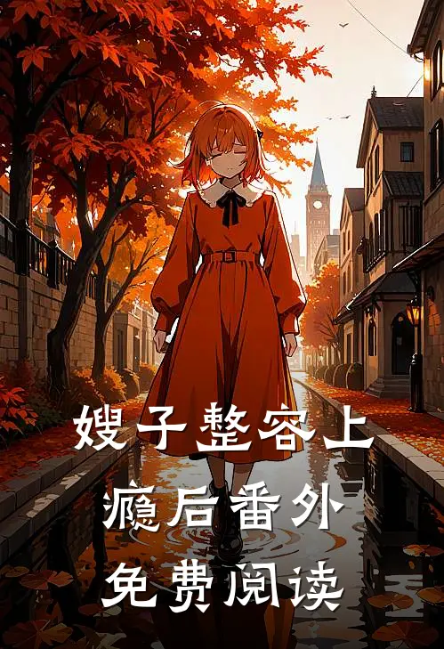 嫂子整容上瘾后 番外免费阅读