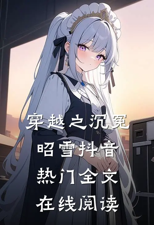 穿越之沉冤昭雪抖音热门全文在线阅读