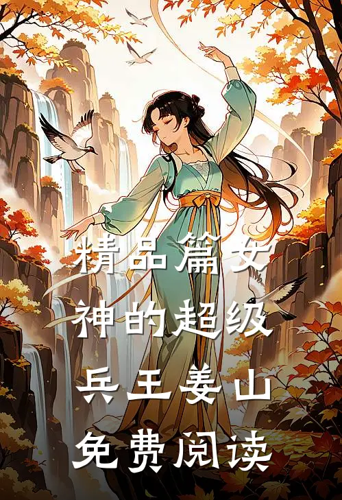 精品篇女神的超级兵王姜山免费阅读