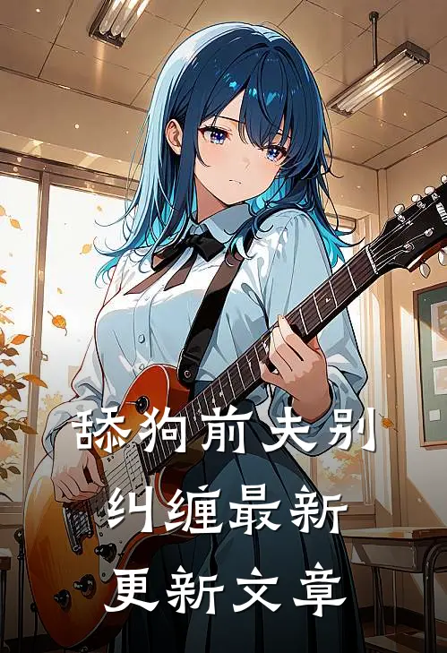 舔狗前夫别纠缠最新更新文章