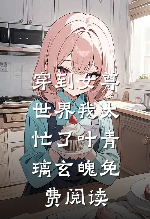 穿到女尊世界我太忙了叶青璃玄魄免费阅读