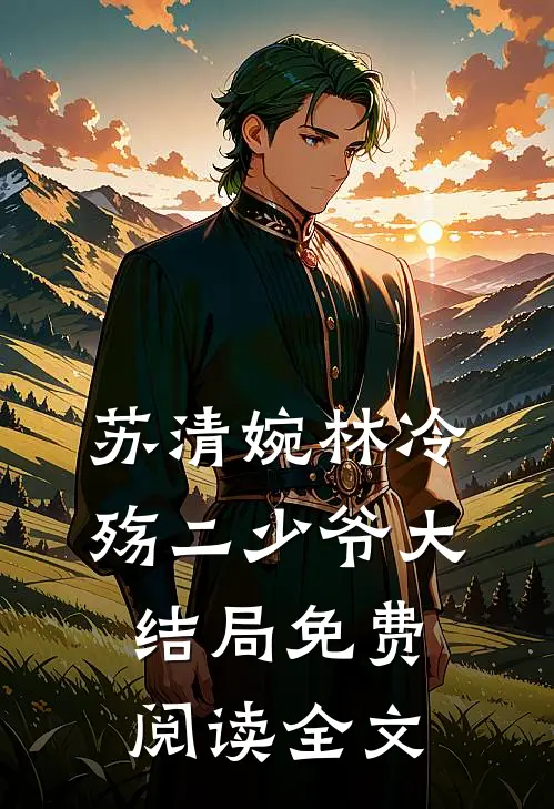 苏清婉林冷殇二少爷大结局免费阅读全文