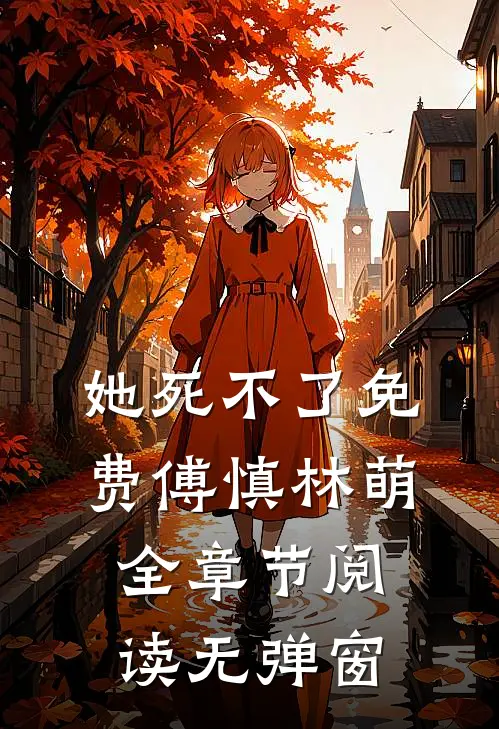 她死不了免费傅慎林萌全章节阅读无弹窗