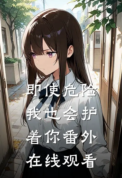 即使危险我也会护着你番外在线观看