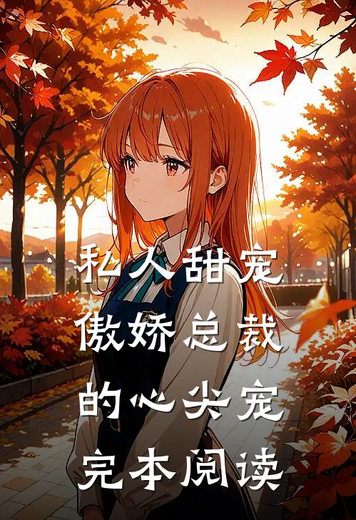 私人甜宠傲娇总裁的心尖宠完本阅读