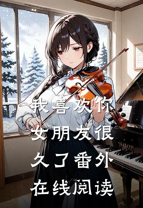 我喜欢你女朋友很久了 番外在线阅读