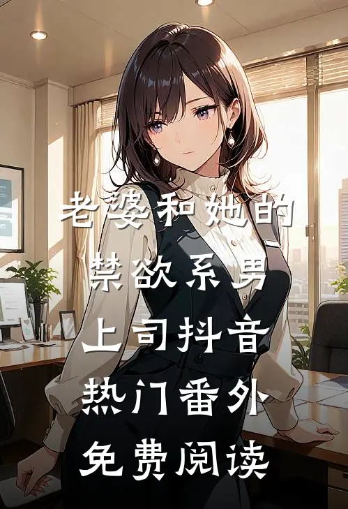 老婆和她的禁欲系男上司抖音热门 番外免费阅读
