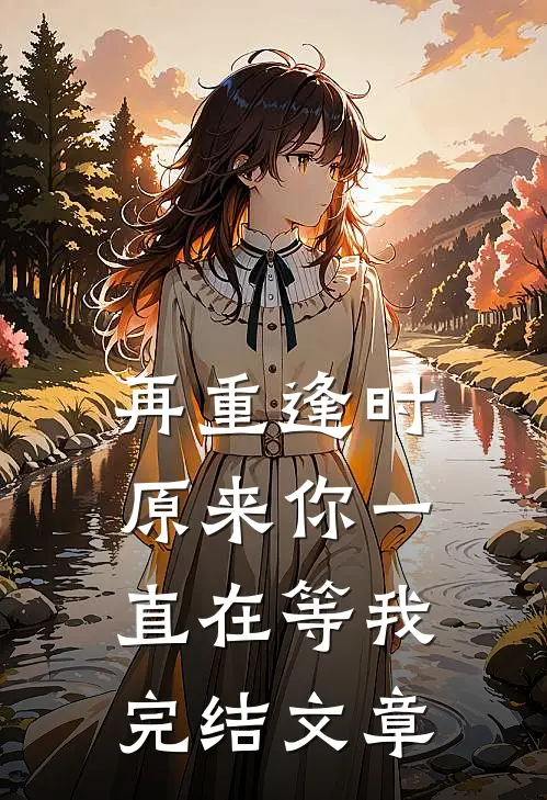 再重逢时原来你一直在等我完结文章