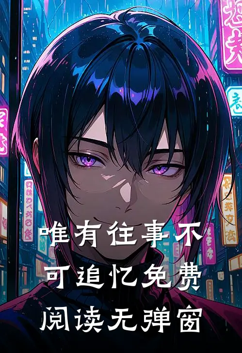 唯有往事不可追忆免费阅读无弹窗