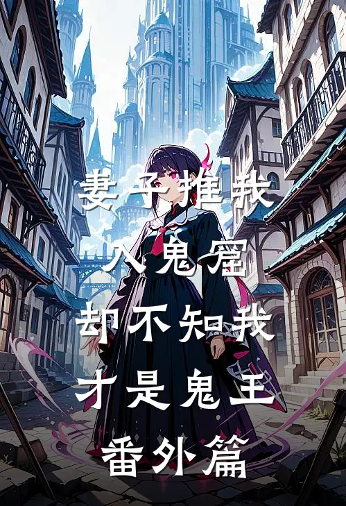 妻子推我入鬼窟,却不知我才是鬼王 番外篇
