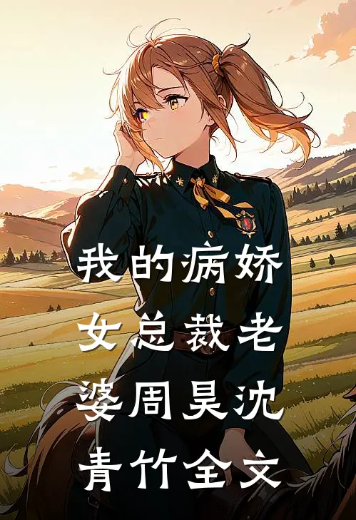 我的病娇女总裁老婆周昊沈青竹全文