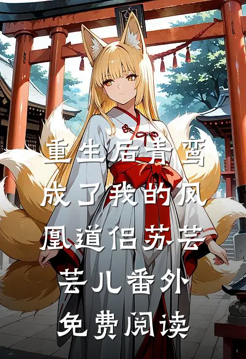 重生后青鸾成了我的凤凰道侣苏芸芸儿 番外免费阅读