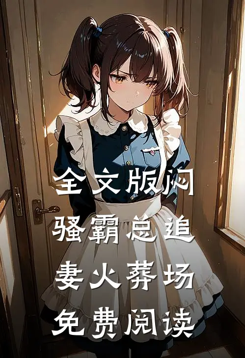 全文版闷骚霸总追妻火葬场免费阅读