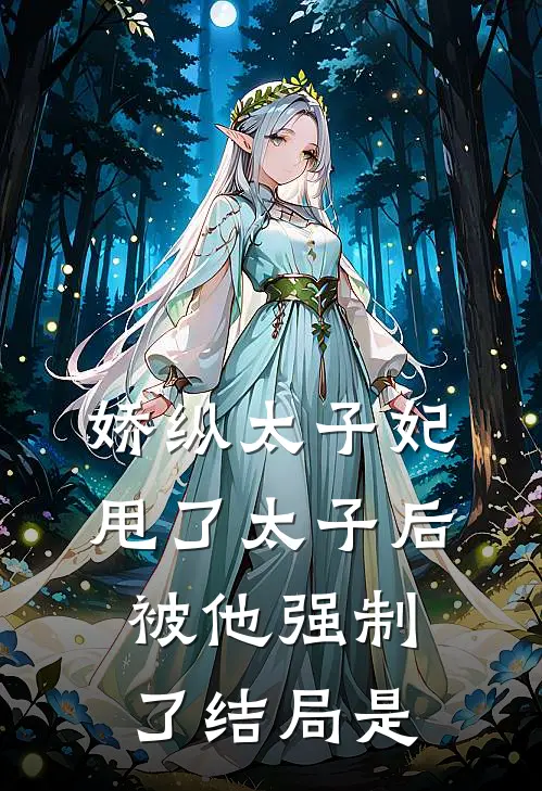 娇纵太子妃甩了太子后被他强制了结局是