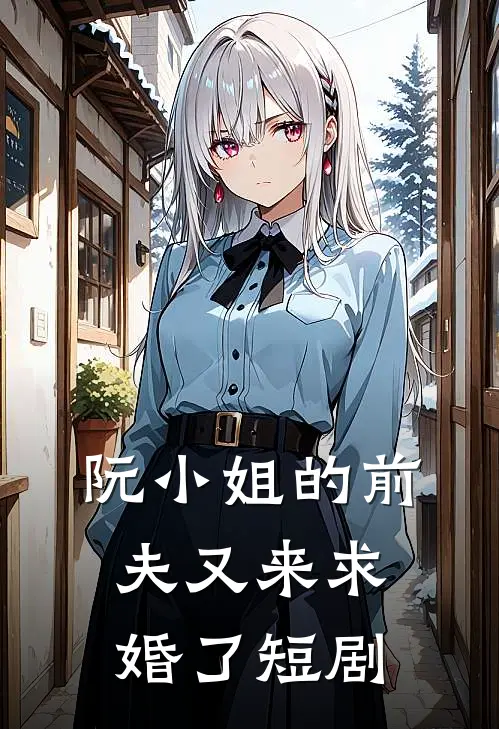 阮小姐的前夫又来求婚了短剧